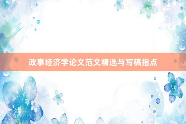 政事经济学论文范文精选与写稿指点