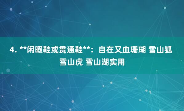 4. **闲暇鞋或贯通鞋**：自在又血珊瑚 雪山狐 雪山虎 雪山湖实用